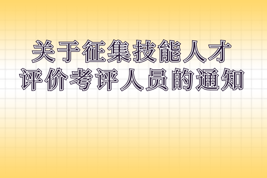 关于征集技能人才评价考评人员的通知